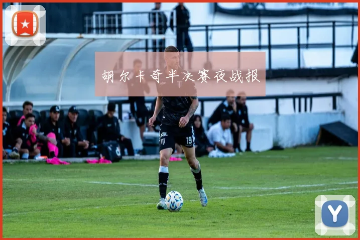 胡尔卡奇半决赛夜战报