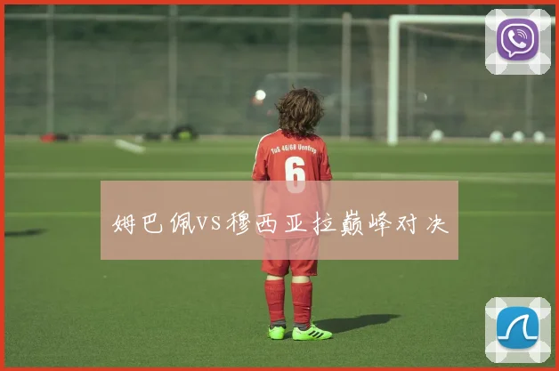 姆巴佩vs穆西亚拉巅峰对决