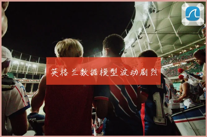 英格兰数据模型波动剧烈