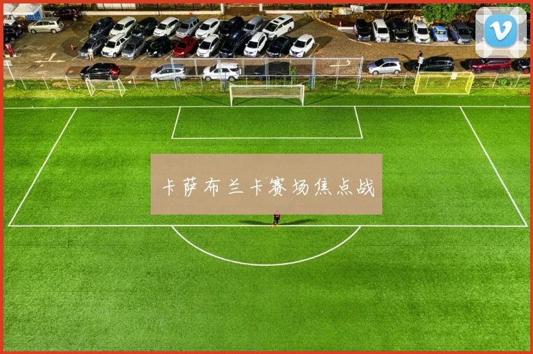 卡萨布兰卡赛场焦点战