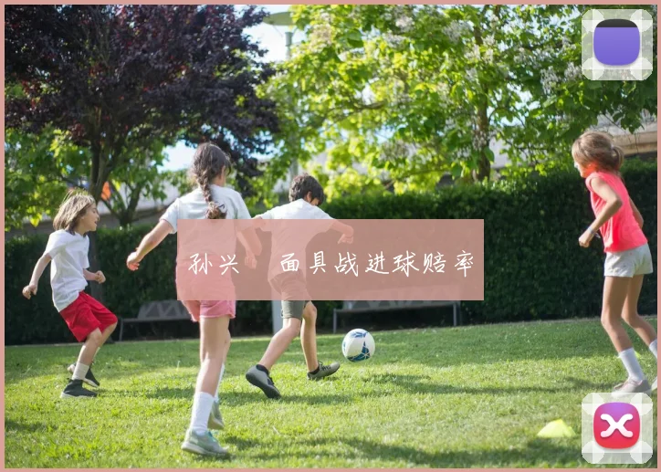 孙兴慜面具战进球赔率