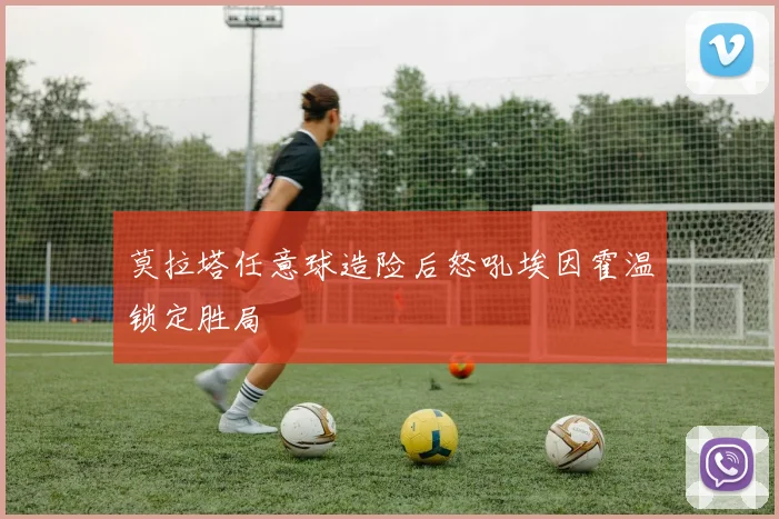 莫拉塔任意球造险后怒吼埃因霍温锁定胜局