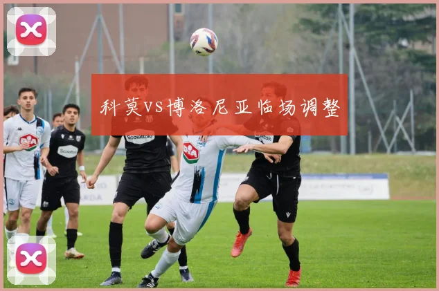 科莫vs博洛尼亚临场调整