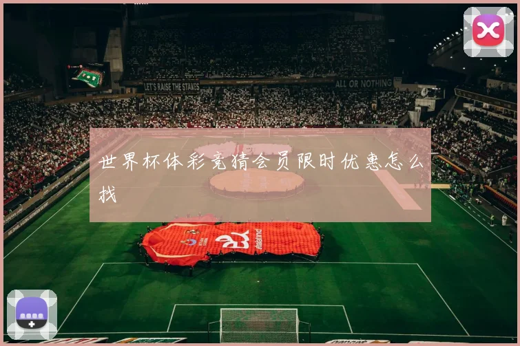 世界杯体彩竞猜会员限时优惠怎么找